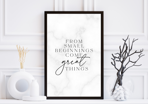 From Small Beginnings Come Great Things | Motivational Quote | Print Only