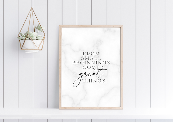 From Small Beginnings Come Great Things | Motivational Quote | Print Only